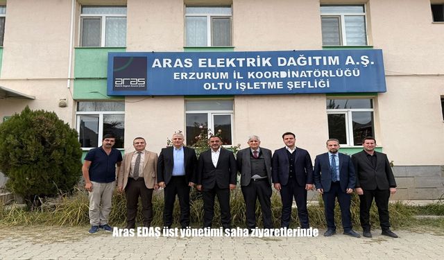 Aras EDAŞ üst yönetimi saha ziyaretlerinde