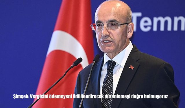 Bakan Şimşek: Vergisini Ödemeyeni Ödüllendirecek Düzenlemeyi Doğru Bulmuyoruz