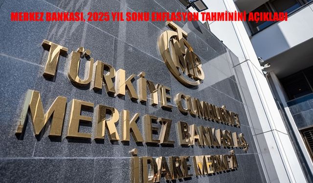 Merkez Bankası, 2025 yıl sonu enflasyon tahminini açıkladı
