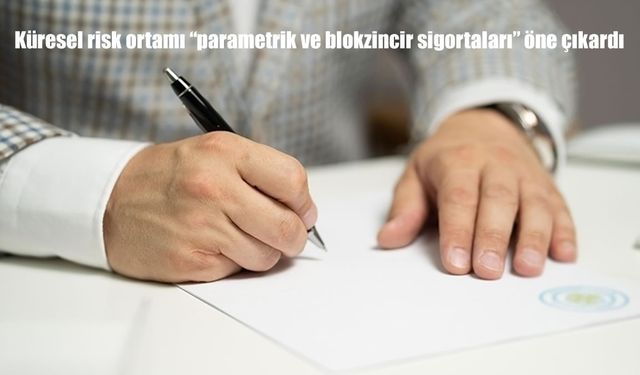 Küresel risk ortamı "parametrik ve blokzincir sigortaları" öne çıkardı