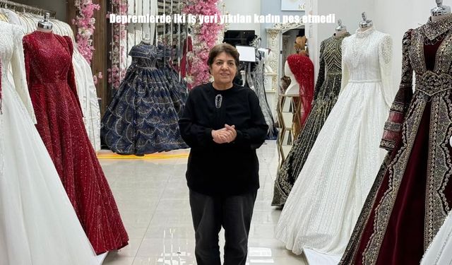 6 Şubat depreminde iki iş yeri yıkılan kadın girişimci işine tutundu