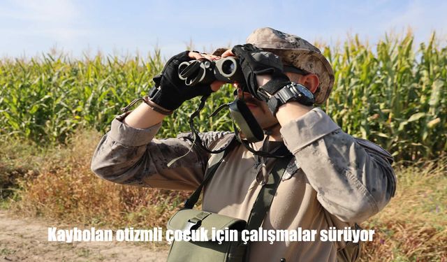 6 Gündür Kayıp olan otizmli çocuk için çalışmalar sürüyor