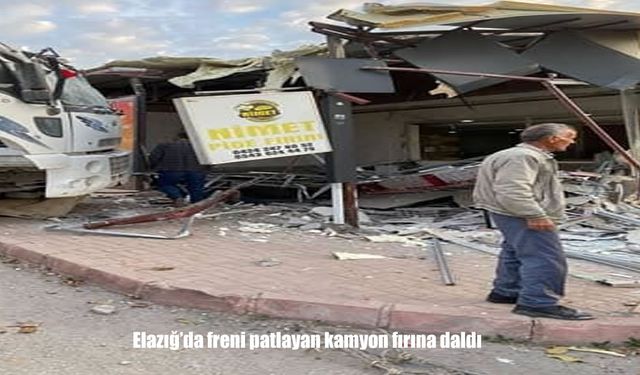 Elazığ’da freni patlayan kamyon fırına daldı