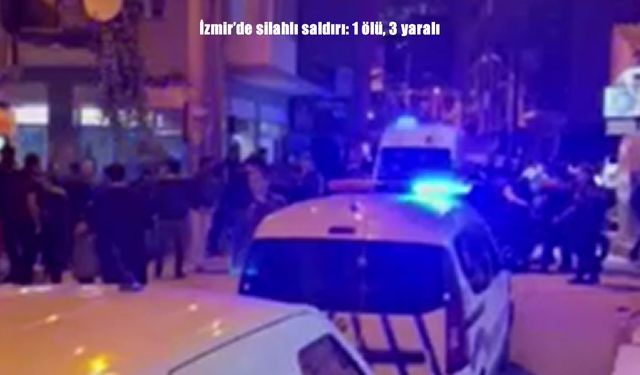 İzmir’de silahlı saldırı: 1 ölü, 3 yaralı