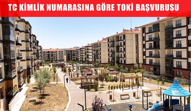 TOKİ 2025 başvuruları T.C. kimlik numarasına göre başladı: TOKİ başvurusu nereden ve nasıl yapılır, şartlar neler?
