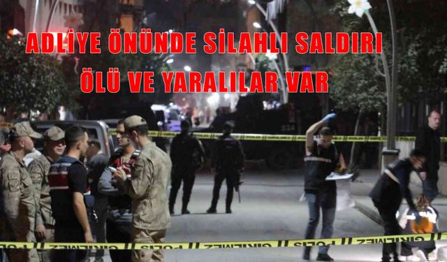 Adliye önünde silahlı saldırı: Ölü ve yaralılar var