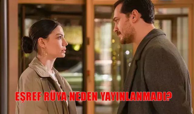Eşref Rüya Bu Akşam Yok Mu, Neden Yayınlanmadı? 22. Bölüm Ne Zaman Yayınlanacak?