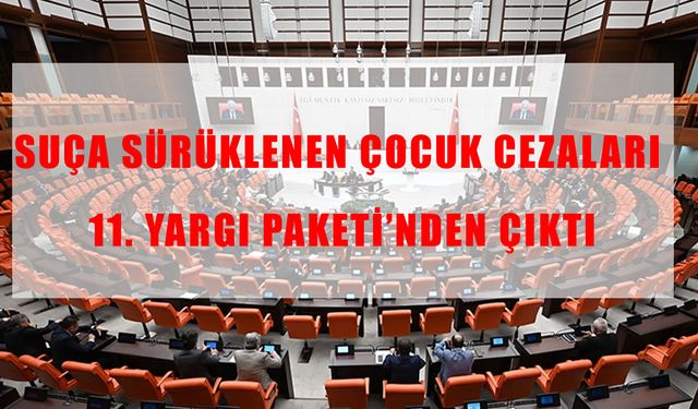 Suça sürüklenen çocuklara ceza düzenlemesi 11.Yargı Paketi’nden çıkarıldı