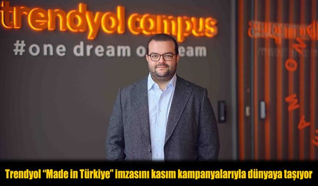 Trendyol Kasım Kampanyalarıyla "Made in Türkiye"yi Dünyaya Taşıyor