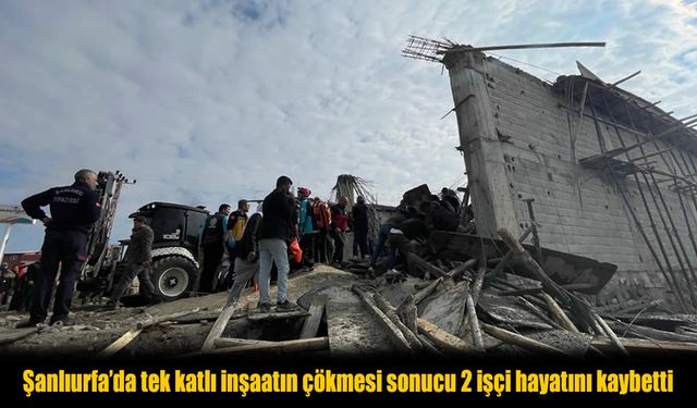Şanlıurfa’da İnşaat Çöktü: 2 İşçi Hayatını Kaybetti