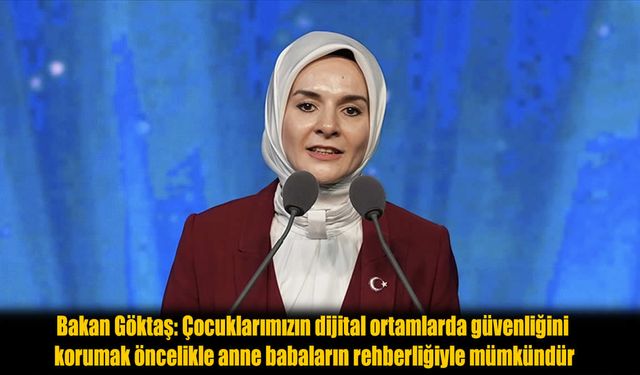 Çocuklar Dijital Dünyada Güvende mi? Bakan Göktaş’tan Anne-Babalara Kritik Mesaj