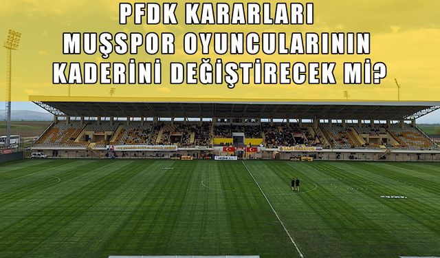 PFDK kararları Muşspor'un transfer rotasını çizecek