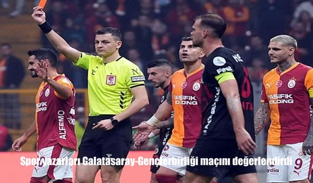 Spor Yazarlarından Galatasaray–Gençlerbirliği Maçına Çarpıcı Yorumlar!