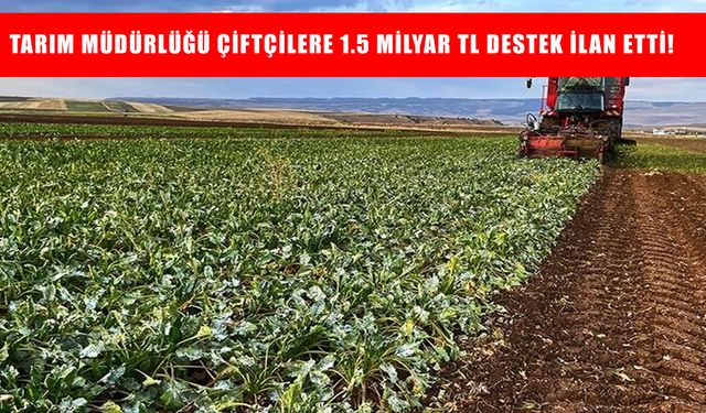 Tarım Müdürlüğü 1.5 Milyar TL’lik Dev Destek Paketini Açıkladı! Çiftçilere Yeni Ödemeler Yolda mı?
