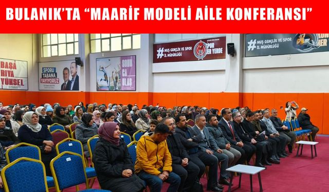 Bulanık’ta “Maarif Modeli Aile Konferansı” yoğun ilgi gördü