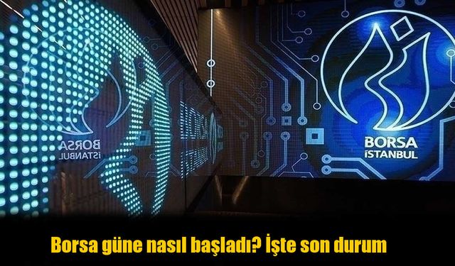 Borsa güne yükselişle başladı