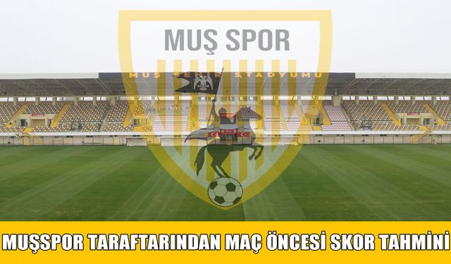 Muşspor-Mersin İdman Yurdu maçı öncesi taraftarlardan skor tahmini