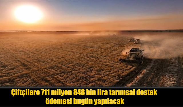 Tarım ve Orman Bakanlığı’ndan Çiftçilere Müjde: 711 Milyon Lira Bugün Hesaplarda