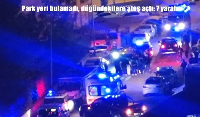 Park yeri bulamayınca düğündekilere ateş açtı: 3’ü ağır 7 yaralı