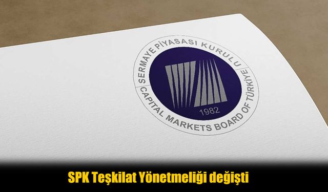 SPK Teşkilat Yönetmeliği Değişti! İşte Tüm Değişiklikler