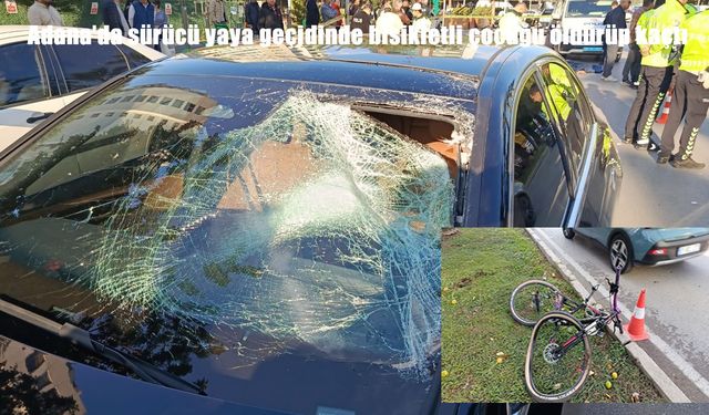 Adana’da otomobilin çarpıp kaçtığı bisikletli çocuk hayatını kaybetti