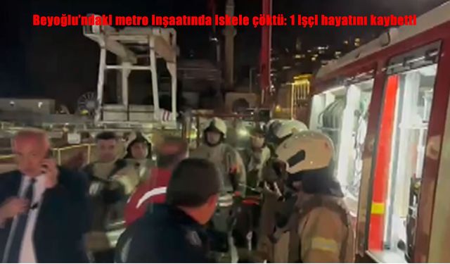 Beyoğlu’ndaki metro inşaatında iskele çöktü: 1 işçi hayatını kaybetti