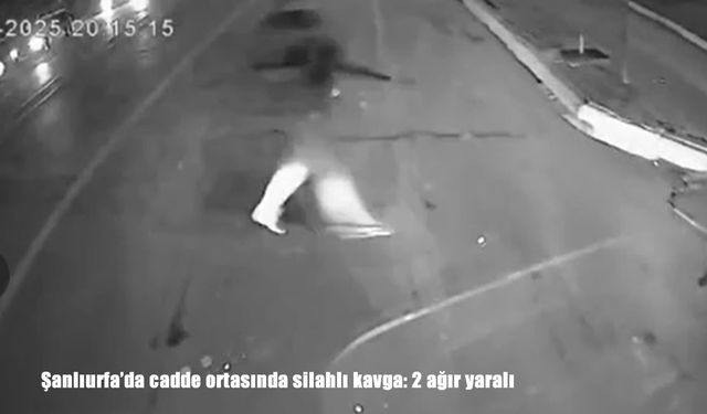 Şanlıurfa’da cadde ortasında silahlı kavga: 2 ağır yaralı