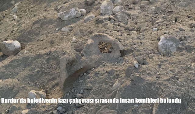 Burdur’da kazı çalışması sırasında insan kemikleri bulundu