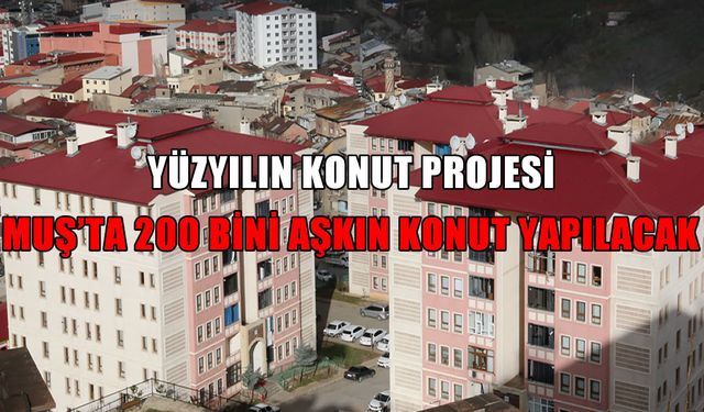 Muş'un yeni yüzü: 5 ilçeye yayılacak 2.142 konut projesi başlıyor!