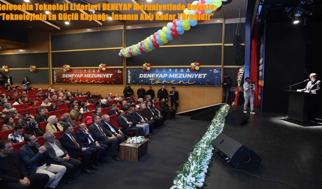 Geleceğin Teknoloji Liderleri DENEYAP Mezuniyetinde Buluştu: “Teknolojinin En Güçlü Kaynağı, İnsanın Aklı Kadar Yüreğidi