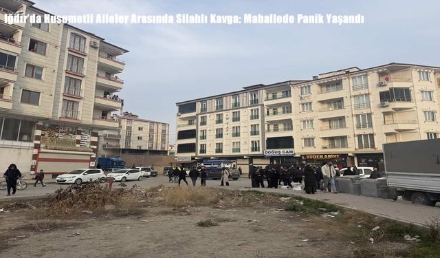 Iğdır’da Husumetli Aileler Arasında Silahlı Kavga: Mahallede Panik Yaşandı