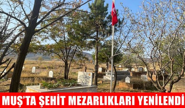 Muş’ta şehit mezarlıkları temizlendi, bayraklar yenilendi