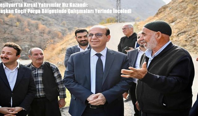 Yeşilyurt’ta Kırsal Yatırımlar Hız Kazandı: Başkan Geçit Porga Bölgesinde Çalışmaları Yerinde İnceledi