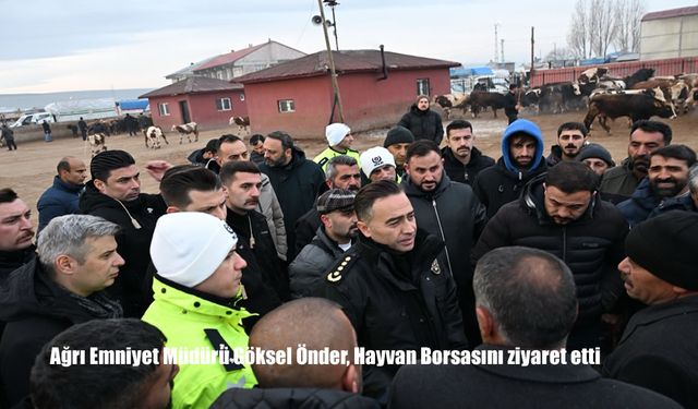 Ağrı Emniyet Müdürü Göksel Önder, Hayvan Borsasını ziyaret etti