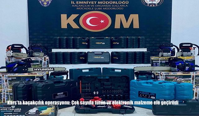 Kars’ta kaçakçılık operasyonu: Çok sayıda tütün ve elektronik malzeme ele geçirildi