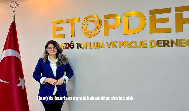 Elazığ'da hazırlanan proje bakanlıktan destek aldı
