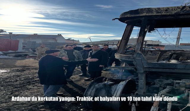 Ardahan'da korkutan yangın: Traktör, ot balyaları ve 10 ton tahıl küle döndü