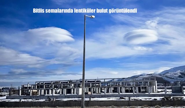 Bitlis semalarında lentiküler bulut görüntülendi