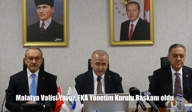 Malatya Valisi Yavuz, FKA Yönetim Kurulu Başkanı oldu