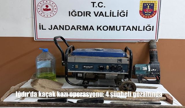 Iğdır’da kaçak kazı operasyonu: 4 şüpheli gözaltında