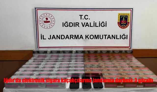 Iğdır’da elektronik sigara kaçakçılarına jandarma darbesi: 3 gözaltı