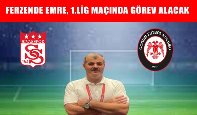 Muşlu Ferzende Emre, Sivasspor- Çorum FK maçında görev alacak