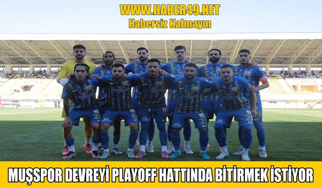 Muşspor playoff hedefine kilitlendi: Devreyi potada bitirmek istiyor