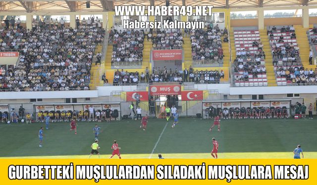 Gurbetteki Muşlulardan sıladaki hemşehrilerine çağrı: "Muşspor'u Evinde Yalnız Bırakmayın!"