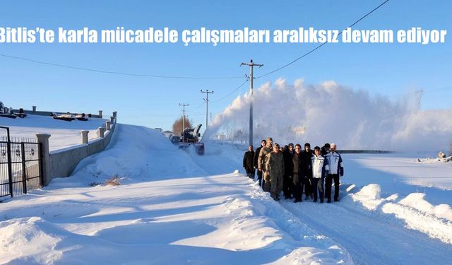 Bitlis’te karla mücadele çalışmaları aralıksız devam ediyor