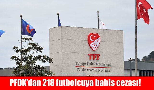 PFDK’dan 218 futbolcuya bahis cezası!