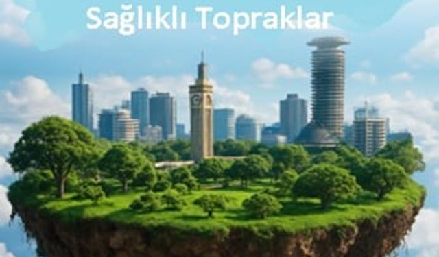 Sağlıklı Şehirler İçin Sağlıklı Topraklar: 5 Aralık Dünya Toprak Günü’nde Uzmandan Kritik Uyarılar