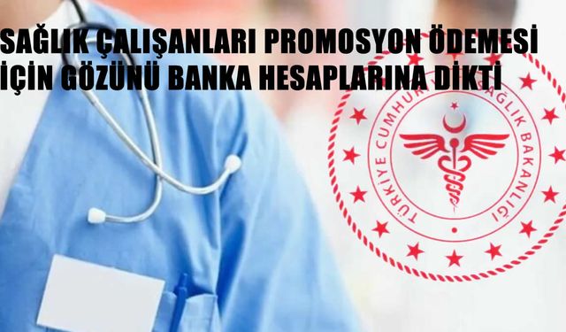Sağlık Çalışanları Promosyon Ödemesi İçin Gözünü Banka Hesaplarına Dikti