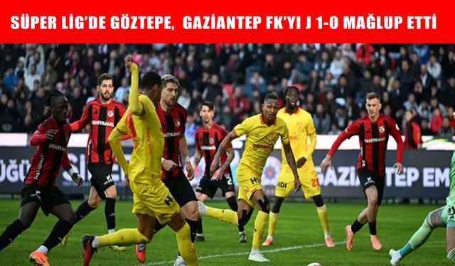 Göztepe’den Gaziantep’te altın değerinde galibiyet