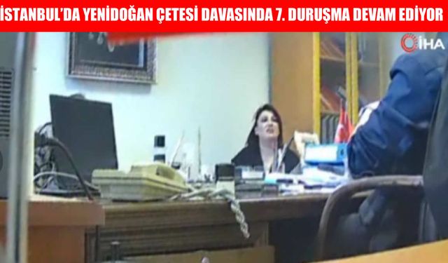 İstanbul’da Yenidoğan Çetesi Davasında 7. Duruşma Devam Ediyor